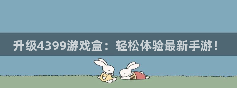 升级4399游戏盒：轻松体验最新手游！