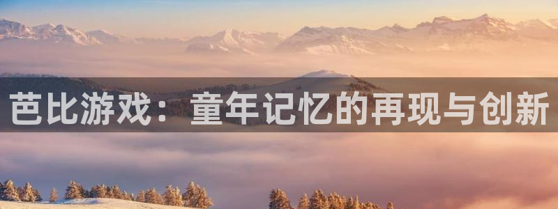 芭比游戏：童年记忆的再现与创新